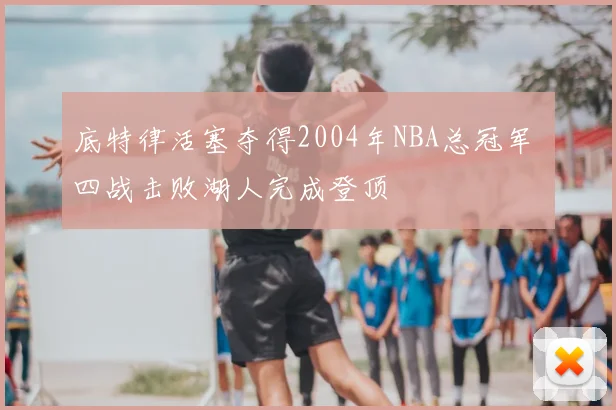 底特律活塞夺得2004年NBA总冠军 四战击败湖人完成登顶